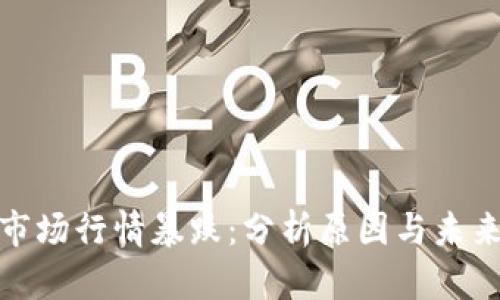加密货币市场行情暴跌：分析原因与未来走势预测