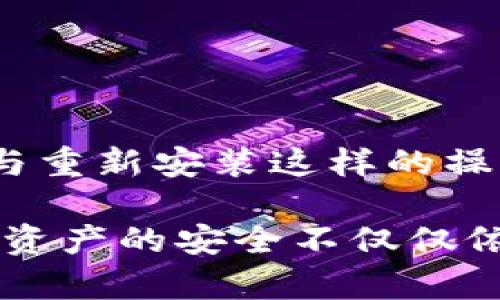 很抱歉，你遇到了这种情况。对于TP钱包的使用问题，尤其是在卸载和重新安装后资产消失的情况，可以尝试以下几种方法解决或理解这个问题。

### 一、了解TP钱包的基本概念

#### 什么是TP钱包？

TP钱包是一款基于区块链技术的数字资产管理工具，能够存储和管理多种数字货币。用户通过TP钱包可以进行加密货币的转账、兑换、交易等操作。

#### 为什么会出现资产消失的情况？

一般而言，TP钱包的资产是在区块链上记录的。卸载钱包应用并不会删除你在区块链上的资产，但是如果在卸载之后没有妥善处理一些设置或者安全信息，那可能会导致资产无法恢复。比如，如果你没有备份钱包的助记词或者私钥，那在重新安装后，钱包就无法再访问被遗忘的资产。

### 二、如何避免资产丢失？

#### 定期备份钱包信息

在使用TP钱包前，用户需要定期备份助记词和私钥。这些信息是恢复钱包安全、保证资产安全的根本。每次安装新版本或者更换设备时，都应该再次备份这些信息。

#### 确保网络连接的稳定

在进行任何与转账、交易相关的操作前，确保你的网络连接是稳定的，这样可以有效防止由于网络中断导致的交易失败。

### 三、如果资产真的消失了，选择什么样的应对措施？

#### 第一步：检查是否备份了助记词

首先，回想一下在卸载钱包之前，你是否有备份助记词或者私钥。根据你的记忆，进行相应的恢复操作。如果找到了助记词，按照TP钱包的恢复流程进行恢复。

#### 第二步：联系TP钱包客服

如果确实没有备份，建议联系TP钱包的技术支持团队，目前许多钱包提供24小时在线客服。如果你对技术不够熟悉，客服人员可以给予你有效的指导，帮助你恢复资产。

### 四、可能相关的问题

#### 1. 如何安全地使用TP钱包？

在使用TP钱包时，安全性是用户最为关心的问题。真心觉得，作为数字货币的爱好者，我们应该对数字资产的安全有足够的认知。

1. **保持助记词和私钥的秘密**：切勿随意分享出去，这些信息能够直接访问你的钱包。
   
2. **启用双重验证**：TP钱包支持双重验证功能，开启此功能能够进一步增加账户安全性。

3. **定期更新钱包应用**：开发者会上线新版本修复已知的安全漏洞，用户应及时更新至最新版本。

#### 2. TP钱包的未来发展趋势如何？

关于TP钱包的未来发展，显然是值得关注。随着区块链技术的不断发展，TP钱包也在不断地更新迭代。

1. **NFT与DeFi的结合**：TP钱包未来可能会融入NFT和DeFi的功能，为用户提供更加丰富的数字资产管理工具。

2. **多链支持**：预计TP钱包会支持更多的区块链，增强其兼容性，让用户可以更加方便地管理跨链资产。

3. **社区治理**：越来越多的钱包开始引入社区治理的模式，希望TP钱包未来能够增加用户在产品决策中的话语权。

### 总结

对于钱包的使用，我们都需要倍加小心，尤其是涉及到资产安全的问题。真心觉得，用户在安装和使用TP钱包时，特别是涉及到卸载与重新安装这样的操作时，必须要做好备份，保持警惕。

希望你能尽快解决你的问题，如果有必要，请务必联系TP钱包的官方客服，他们会为您提供更多的支持和帮助。最后，提醒大家，数字资产的安全不仅仅依赖于工具的设计，更需要我们自身时刻保持警惕，珍惜自己的资产。